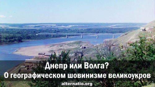 Днепр или Волга? О географическом шовинизме великоукров
